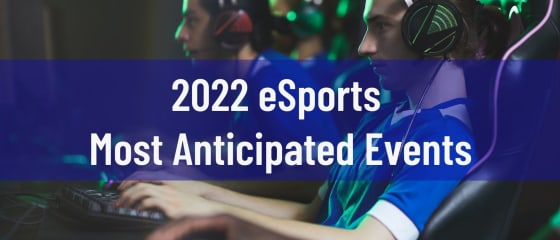Sự kiện được mong đợi nhất về thể thao điện tử năm 2022